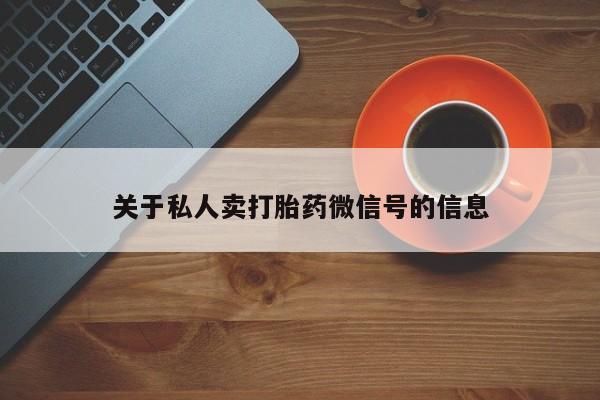 私人店有打胎药吗关于私人卖打胎药微信号的信息