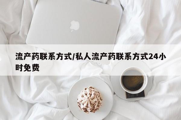 私人店有打胎药吗流产药联系方式/私人流产药联系方式24小时免费