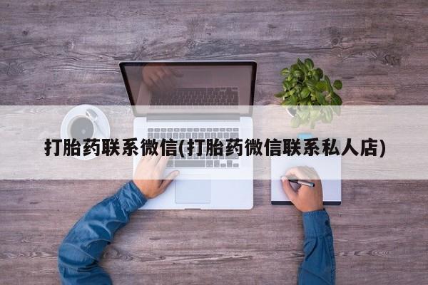 私人店有打胎药吗打胎药联系微信(打胎药微信联系私人店)