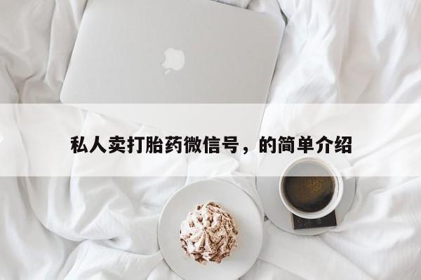 私人店有打胎药吗私人卖打胎药微信号，的简单介绍