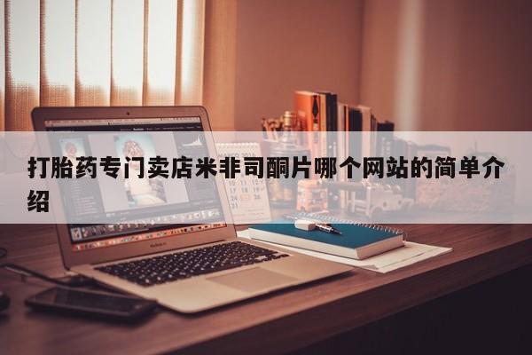 私人店有打胎药吗打胎药专门卖店米非司酮片哪个网站的简单介绍