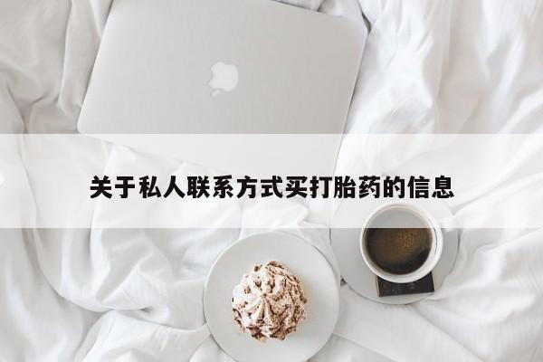 私人店有打胎药吗关于私人联系方式买打胎药的信息