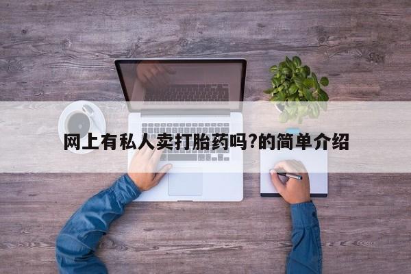 私人店有打胎药吗网上有私人卖打胎药吗?的简单介绍
