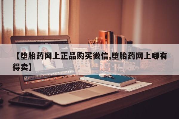 私人店有打胎药吗【堕胎药网上正品购买微信,堕胎药网上哪有得卖】